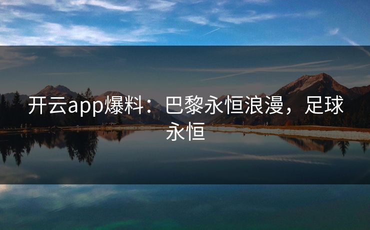 开云app爆料：巴黎永恒浪漫，足球永恒