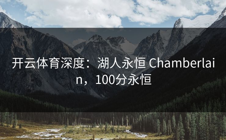 开云体育深度：湖人永恒 Chamberlain，100分永恒